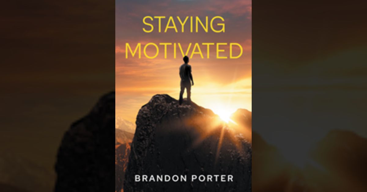 Author Brandon Porter’s new book “Staying Motivated” is a collection of encouraging writings from the author to help uplift and inspire readers throughout life