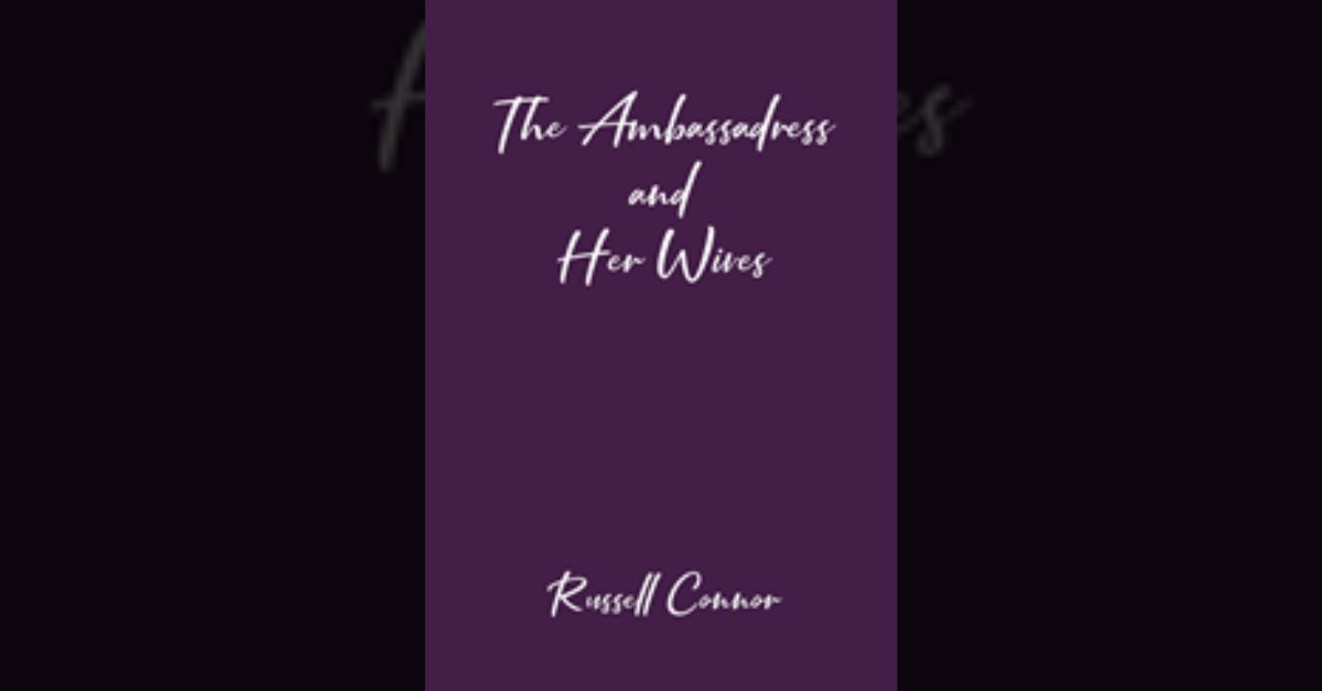 Author Russell Connor’s new book “The Ambassadress and Her Wives” is a new play centered around the adventures of an ambassador for the U.S. and her children