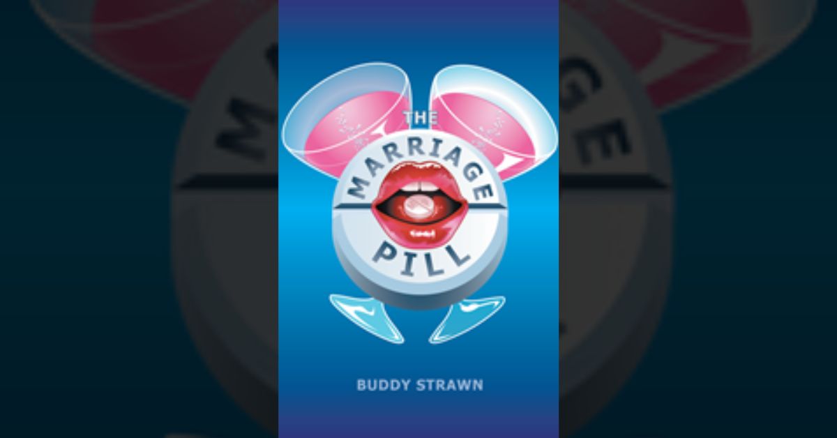 Author Buddy Strawn’s new book “The Marriage Pill” is the captivating tale of a pill that allows men to see if the person they wish to marry will result in a happy union.