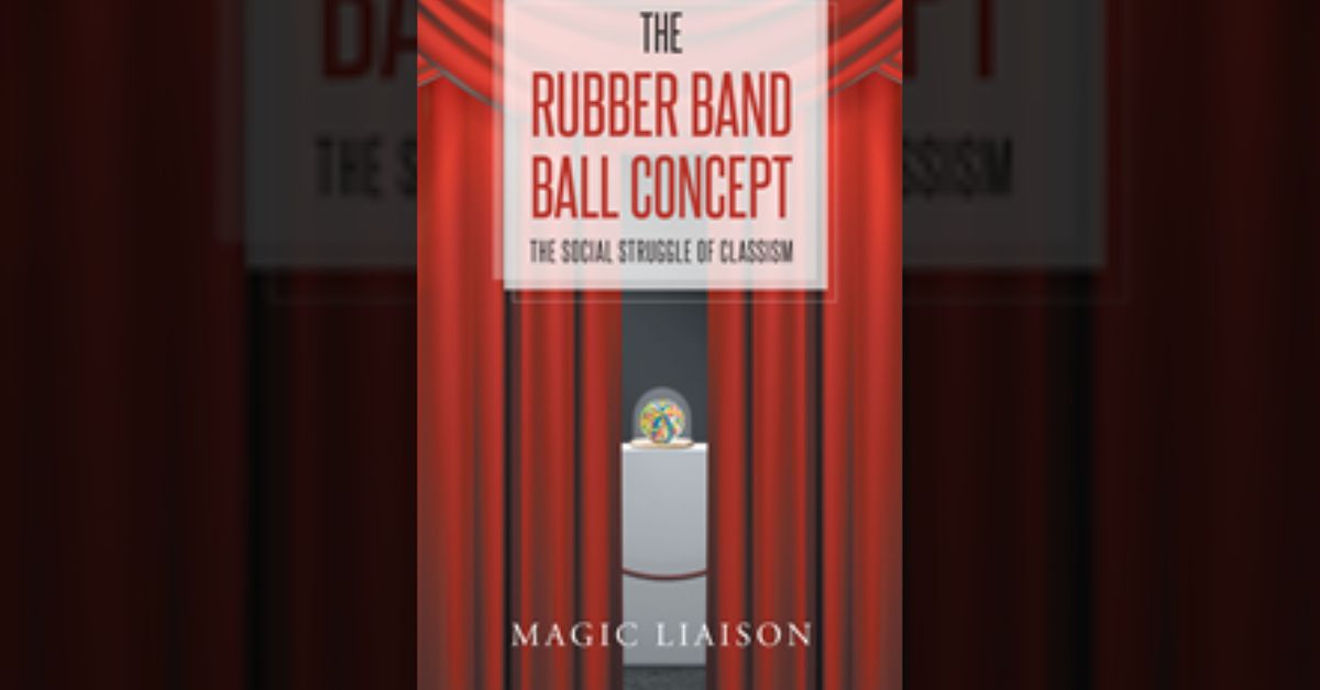 Magic Liaison’s new book “The Rubber Band Ball Concept" explains misconceptions about race and provides insight into how class has a lot to do with social experience