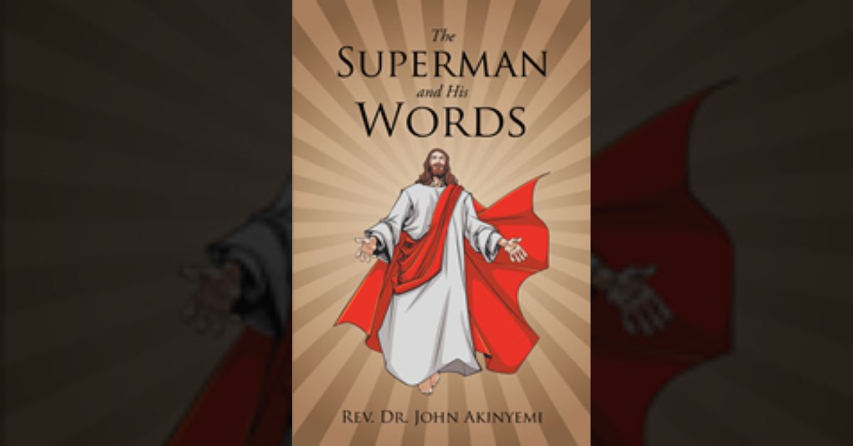 Author Rev. Dr. John Akinyemi’s newly released “The Superman and His Words” is a compelling spiritual work designed to help readers become closer to God