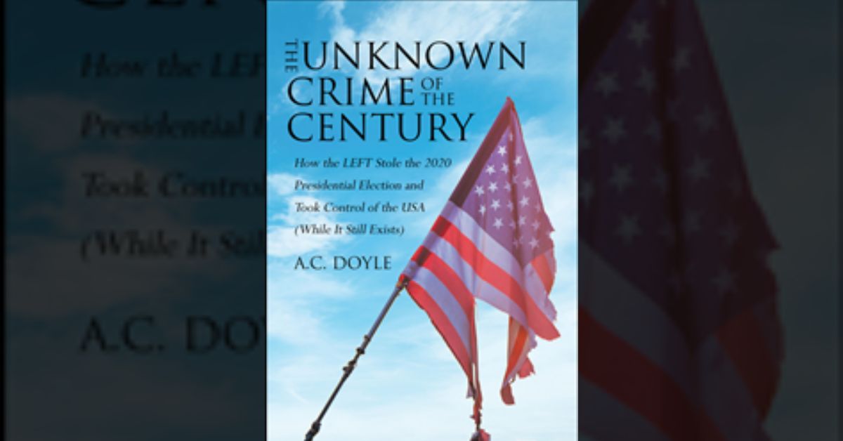Author A.C. Doyle’s new book “The Unknown Crime of the Century” is an engaging work that explores the controversial topic of the 2020 presidential election.