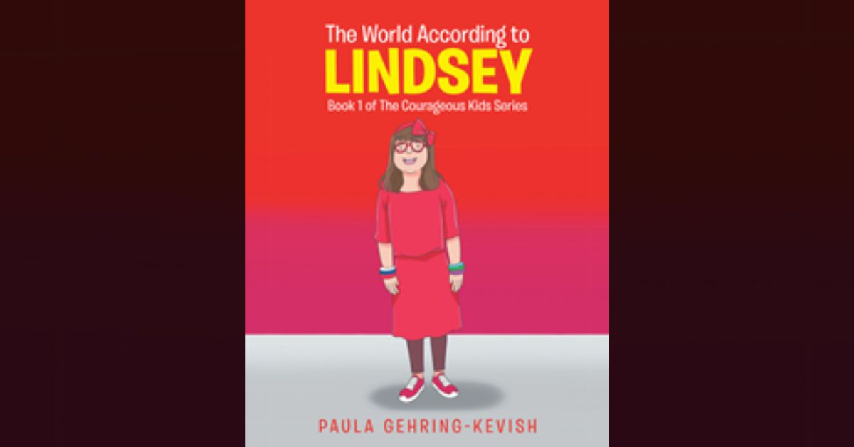 Author Paula Gehring-Kevish’s new book “The World According to Lindsey: Book 1 of The Courageous Kids Series” is a celebration of a special gal and her loving family
