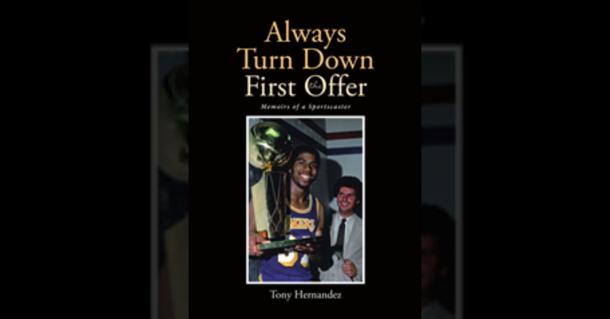 Author Tony Hernandez’s new book “Always Turn Down the First Offer: Memoirs of a Sportscaster” is a fascinating inside look at the thrilling world of professional sports