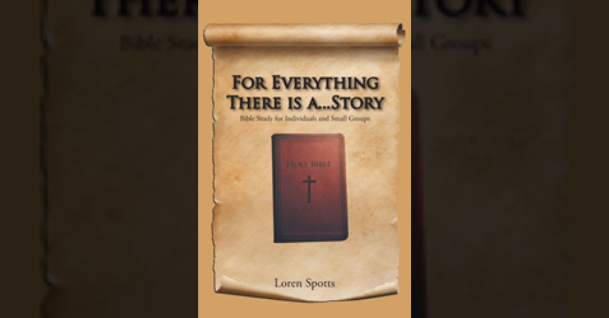 Loren Spotts’s newly released “For Everything There Is A…Story: Bible Study for Individuals and Small Groups” is engaging Bible study experience