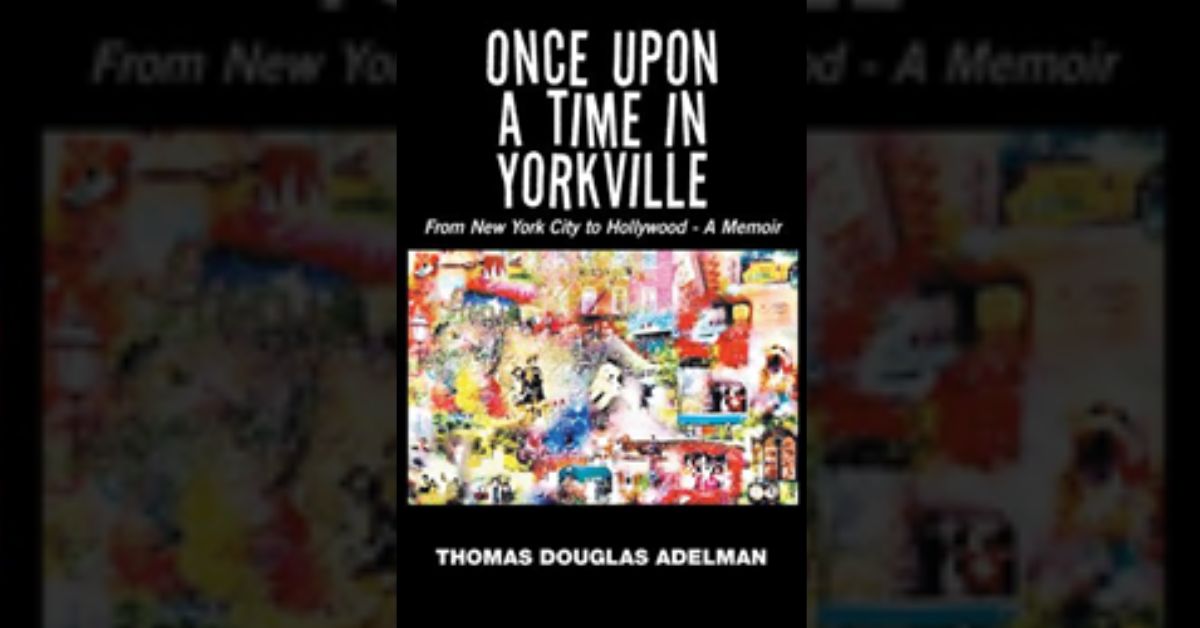 Seasoned Hollywood movie producer Thomas Douglas Adelman releases ‘Once Upon A Time in Yorkville: From New York City To Hollywood - A Memoir’