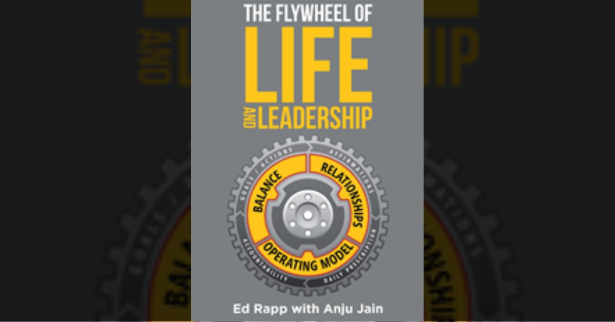 Ed Rapp and Anju Jain’s new book “The Flywheel of Life and Leadership” is an inspiring compendium on balancing personal and professional goals amidst challenges in life 1 Ed Rapp and Anju Jain’s new book “The Flywheel of Life and Leadership” is an inspiring compendium on balancing personal and professional goals amidst challenges in life