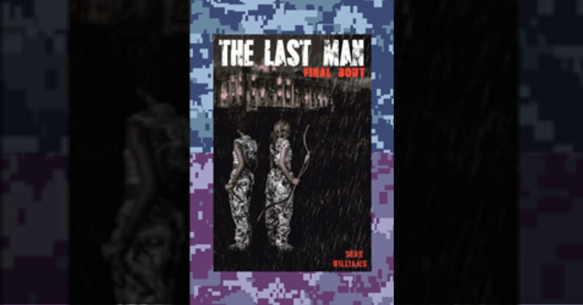 Author Sean Williams’s new book “The Last Man: Final Bout” is a thrilling adventure following a band of heroes who make a final stand against a tyrannical government 1 Author Sean Williams’s new book “The Last Man: Final Bout” is a thrilling adventure following a band of heroes who make a final stand against a tyrannical government