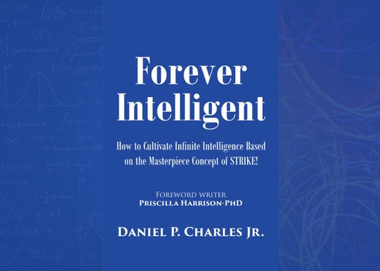 Daniel P. Charles, Jr’s New Book, "Forever Intelligent," is an Eye-Opening Instructional Book That Teaches Readers How to Improve Their Intelligence Capabilities 1 Forever Intelligent